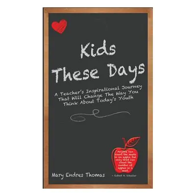 "Kids These Days: A Teacher's Inspirational Journey That Will Change The Way You Think About Tod