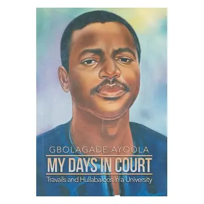 "My Days in Court: Travails and Hullabaloos in a University" - "" ("Ayoola Gbolagade")