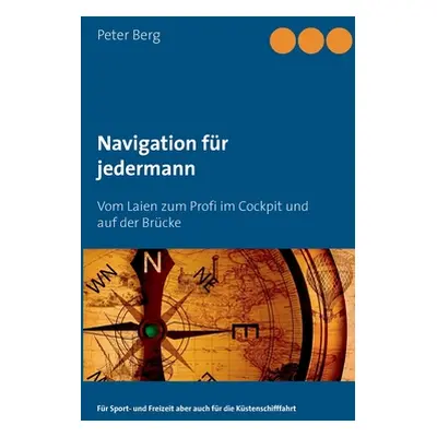 "Navigation fr jedermann: Vom Laien zum Profi im Cockpit und auf der Brcke" - "" ("Berg Peter")