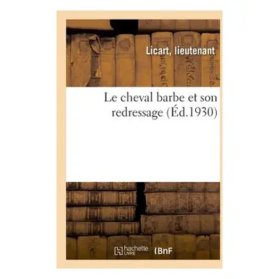 "Le Cheval Barbe Et Son Redressage: Suivi Du Texte Officiel Des Lois, Dcrets Et Ordonnances" - "