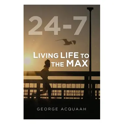 "24-7: Living Life to the Max" - "" ("Acquaah George")