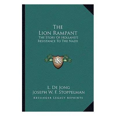 "The Lion Rampant: The Story Of Holland's Resistance To The Nazis" - "" ("De Jong L.")