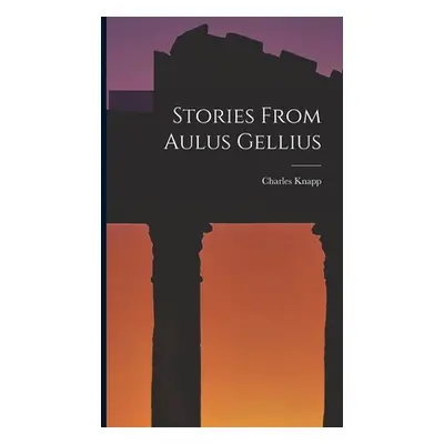 "Stories From Aulus Gellius" - "" ("Knapp Charles")