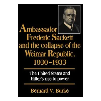 "Ambassador Frederic Sackett and the Collapse of the Weimar Republic, 1930-1933" - "" ("Burke Be