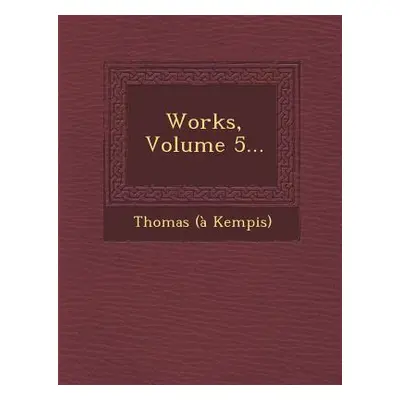 "Works, Volume 5..." - "" ("Kempis Thomas A.")