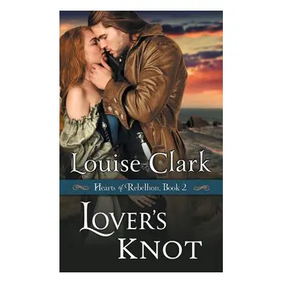 "Lover's Knot (Hearts of Rebellion Series, Book 2)" - "" ("Clark Louise")