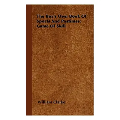 "The Boy's Own Book Of Sports And Pastimes: Game Of Skill" - "" ("Clarke William")