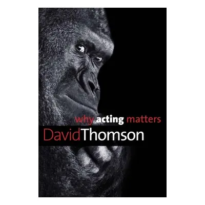 "Why Acting Matters" - "" ("Thomson David")