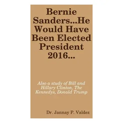 "Bernie Sanders...He Would Have Been Elected President 2016" - "" ("Valdez Jannay P.")