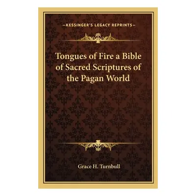 "Tongues of Fire a Bible of Sacred Scriptures of the Pagan World" - "" ("Turnbull Grace H.")