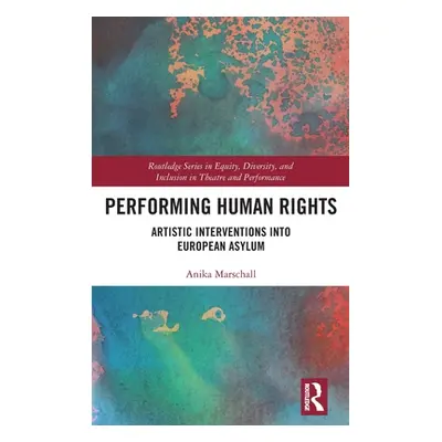 "Performing Human Rights: Artistic Interventions into European Asylum" - "" ("Marschall Anika")