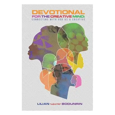 "Devotional for the Creative Mind: Connecting with God as a Creative" - "" ("Bodunrin Lilian Lev