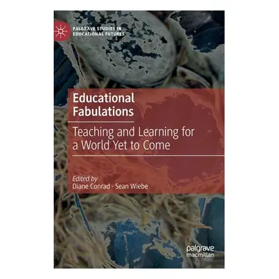 "Educational Fabulations: Teaching and Learning for a World Yet to Come" - "" ("Conrad Diane")