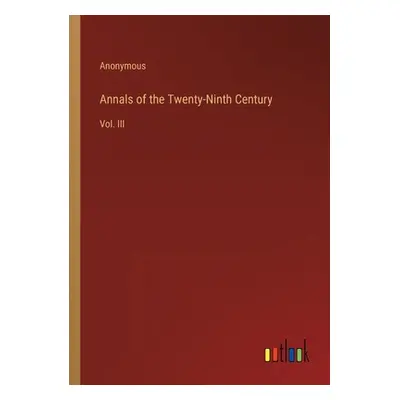 "Annals of the Twenty-Ninth Century: Vol. III" - "" ("Anonymous")