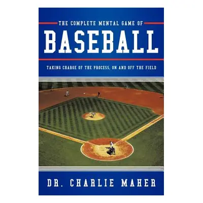 "The Complete Mental Game of Baseball: Taking Charge of the Process, on and Off the Field" - "" 