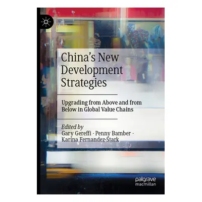 "China's New Development Strategies: Upgrading from Above and from Below in Global Value Chains"