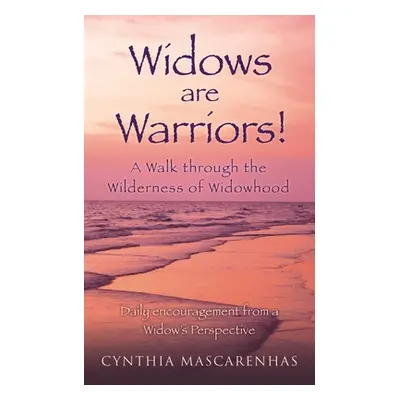 "Widows are Warriors! A Walk through the Wilderness of Widowhood: Daily encouragement from a Wid