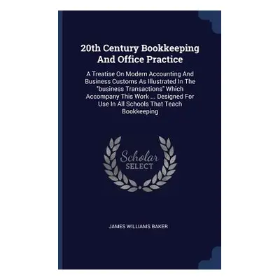 "20th Century Bookkeeping And Office Practice: A Treatise On Modern Accounting And Business Cust