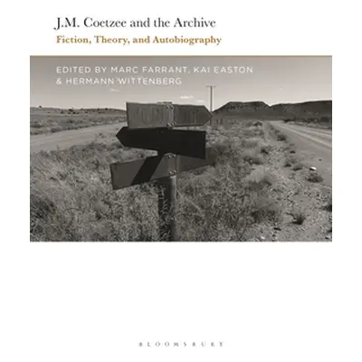 "J.M. Coetzee and the Archive: Fiction, Theory, and Autobiography" - "" ("Farrant Marc")