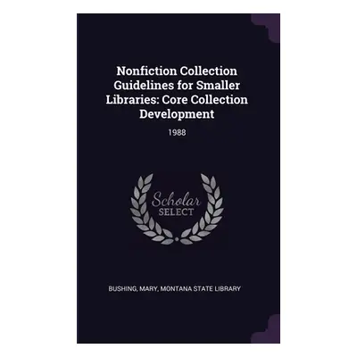 "Nonfiction Collection Guidelines for Smaller Libraries: Core Collection Development: 1988" - ""