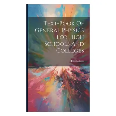 "Text-book Of General Physics For High Schools And Colleges" - "" ("Ames Joseph")