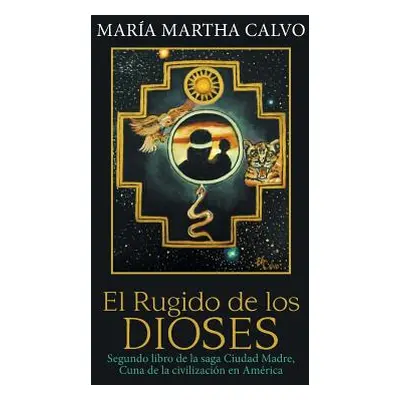 "El Rugido De Los Dioses: Segundo Libro De La Saga Ciudad Madre, Cuna De La Civilizacin En Amric