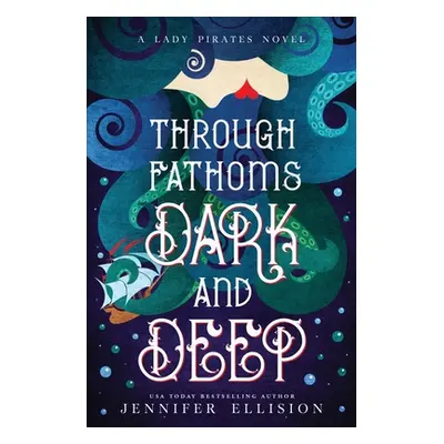 "Through Fathoms Dark and Deep: A YA Pirates Adventure Novel" - "" ("Ellision Jennifer")