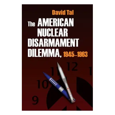 "The American Nuclear Disarmament Dilemma, 1945-1963" - "" ("Tal David")