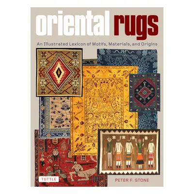 "Oriental Rugs: An Illustrated Lexicon of Motifs, Materials, and Origins" - "" ("Stone Peter F."