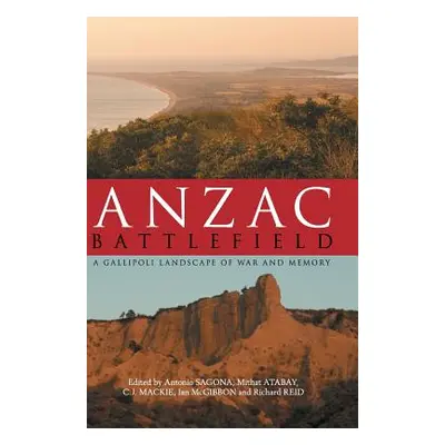 "Anzac Battlefield: A Gallipoli Landscape of War and Memory" - "" ("Sagona Antonio")