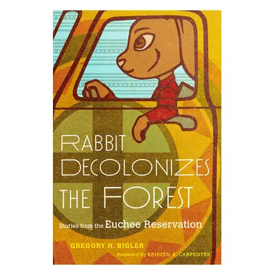 "Rabbit Decolonizes the Forest: Stories from the Euchee Reservation" - "" ("Bigler Gregory H.")