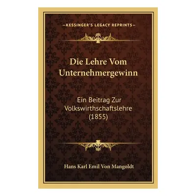 "Die Lehre Vom Unternehmergewinn: Ein Beitrag Zur Volkswirthschaftslehre (1855)" - "" ("Mangoldt