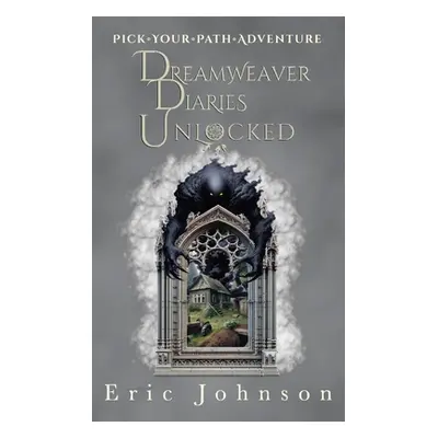 "Dreamweaver Diaries Unlocked: Pick Your Path Adventure" - "" ("Johnson Eric")