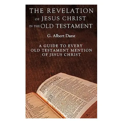 "The Revelation of Jesus Christ in the Old Testament" - "" ("Darst G. Albert")