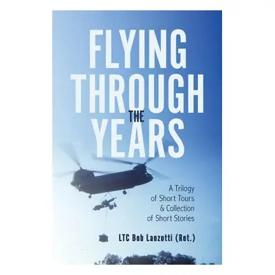 "Flying Through the Years: A Trilogy of Short Tours & A Collection of Short Stories" - "" ("Lanz