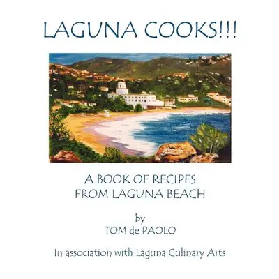 "Laguna Cooks!!!: A Book of Recipes from Laguna Beach" - "" ("De Paolo Tom")