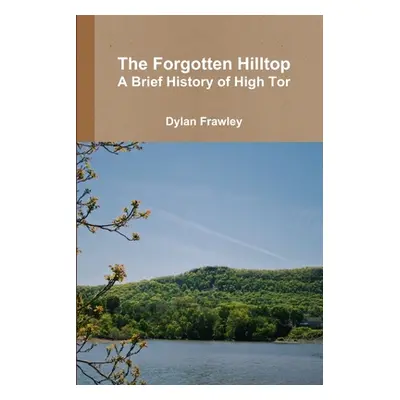 "The Forgotten Hilltop: A Brief History of High Tor" - "" ("Frawley Dylan")