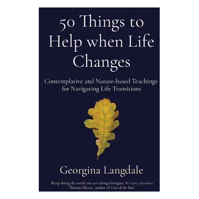 "50 Things to Help when Life Changes: Contemplative and Nature-based Teachings for Navigating Li