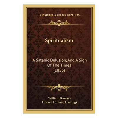 "Spiritualism: A Satanic Delusion, And A Sign Of The Times (1856)" - "" ("Ramsey William")