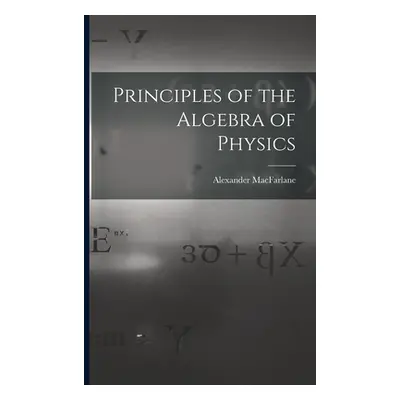 "Principles of the Algebra of Physics" - "" ("MacFarlane Alexander")