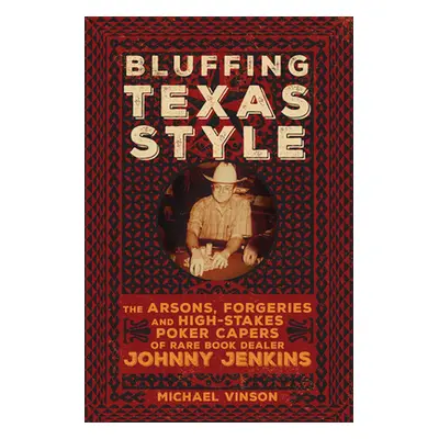 "Bluffing Texas Style: The Arsons, Forgeries, and High-Stakes Poker Capers of Rare Book Dealer J