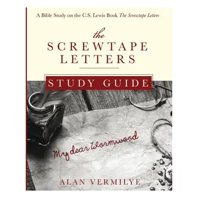 "The Screwtape Letters Study Guide: A Bible Study on the C.S. Lewis Book The Screwtape Letters" 