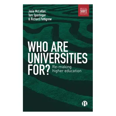 "Who Are Universities For?: Re-Making Higher Education" - "" ("Sperlinger Tom")