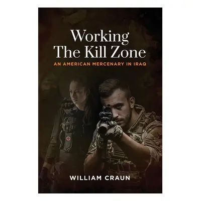 "Working the Kill Zone: An American Mercenary in Iraq" - "" ("Craun William")