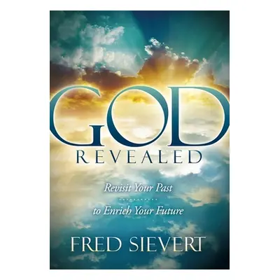 "God Revealed: Revisit Your Past to Enrich Your Future" - "" ("Sievert Fred")