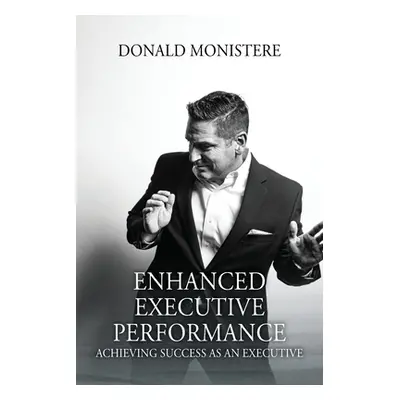 "Enhanced Executive Performance: Achieving Success as an Executive" - "" ("Monistere Donald")