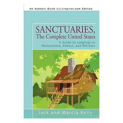 "Sanctuaries, The Complete United States: A Guide to Lodgings in Monasteries, Abbeys, and Retrea