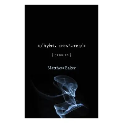 "Hybrid Creatures: Stories" - "" ("Baker Matthew")