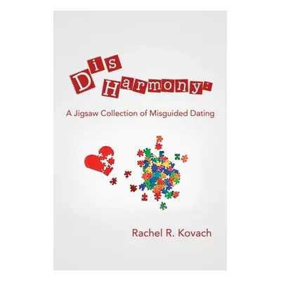 "Disharmony: a Jigsaw Collection of Misguided Dating" - "" ("Kovach Rachel R.")