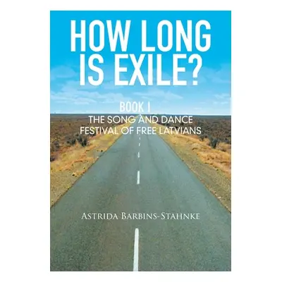 "How Long Is Exile?: Book I: the Song and Dance Festival of Free Latvians" - "" ("Barbins-Stahnk